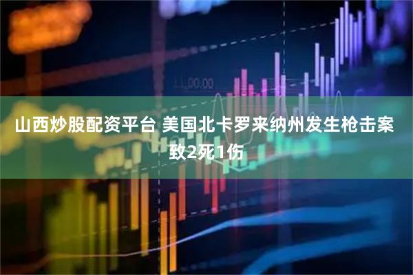 山西炒股配资平台 美国北卡罗来纳州发生枪击案 致2死1伤