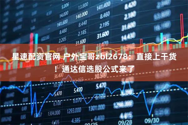 星速配资官网 户外宝哥zbl2678：直接上干货！通达信选股公式来了